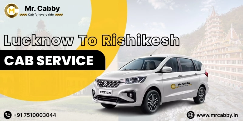 Lucknow To Rishikesh Cabs with Up To 10% Off | Lucknow To Rishikesh One Way or Round Trip Taxi Booking from Mr. Cabby