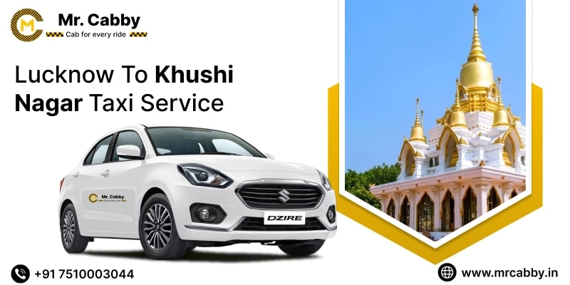 Lucknow To Khushinagar Cabs with Up To 10% Off | Lucknow To Khushinagar One Way or Round Trip Taxi Booking from Mr. Cabby