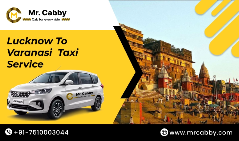 Lucknow To Varanasi Cabs with Up To 10% Off | Lucknow To Varanasi One Way or Round Trip Taxi Booking from Mr. Cabby