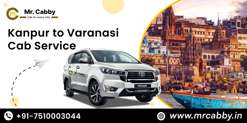 Kanpur to Varanasi Cab Service, One Way Taxi Service from Kanpur to Varanasi: UP TO 10% Off  Mr. Cabby