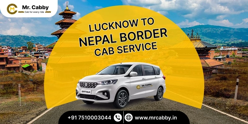 Lucknow to Nepal Border Cab Service | Lucknow to Nepal Border Taxi Service @ Rs. 10/Km - Mr. Cabby