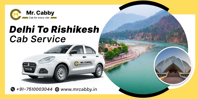 Delhi to Rishikesh Taxi Service | Delhi to Rishikesh Cab Booking Fare Starts at Rs. 12/km - Mr. Cabby