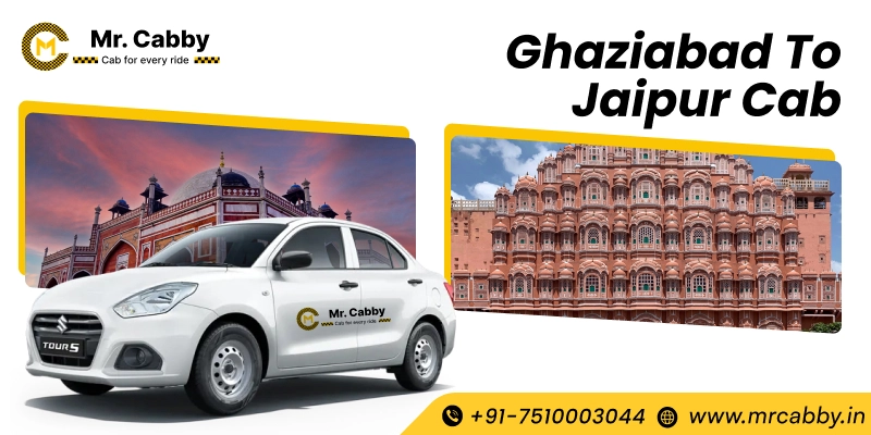 Ghaziabad to Jaipur Cab, Ghaziabad to Jaipur Taxi for One Way and Round Trip, Book Taxi Get 10% Off - Mr. Cabby